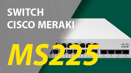 Switch Cisco Meraki MS225, o melhor switch Layer 2 do mercado