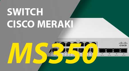 Switches Cisco Meraki MS350, um switch camada 3 gerenciável e escalável
