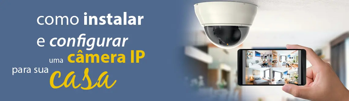Saiba como instalar e configurar uma câmera IP para sua casa