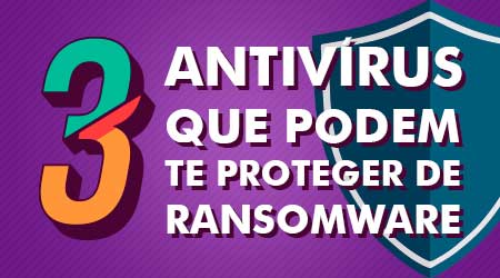 3 antivírus que podem te proteger de Ransomware