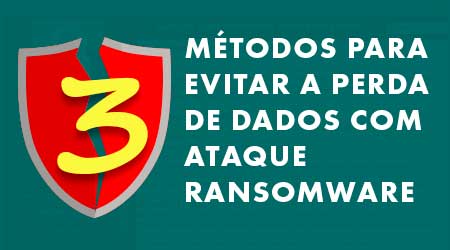 3 métodos para evitar a perda de dados com ataque Ransomware