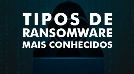 9 tipos de Ransomware mais conhecidos na internet