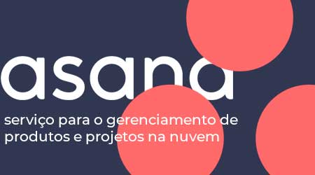 Asana, um serviço para o gerenciamento de produtos e projetos na nuvem