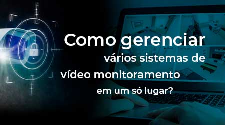 Como gerenciar vários sistemas de vídeo monitoramento?