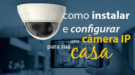 Descubra como configurar câmera IP para casa