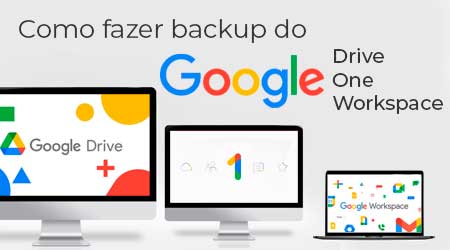 Como fazer backup do Google Drive, One e Workspace