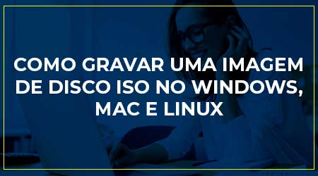 Como gravar imagem ISO no Windows, Mac e Linux