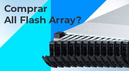 Vai comprar All Flash Array? Saiba Mais e Economize