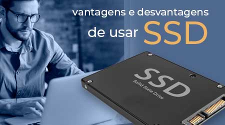 Quais são as vantagens e desvantagens de um SSD?