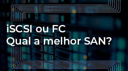 iSCSI ou Fibre Channel (FC) - Qual a melhor SAN?