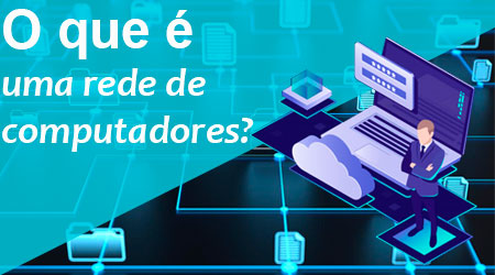 Rede de computadores - O que é e como funciona?