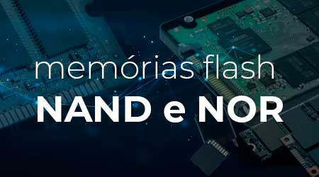 O que são Memórias flash NAND e NOR?
