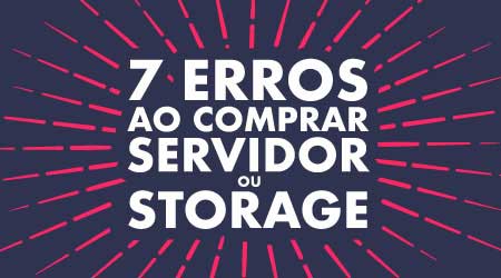 7 erros mais comuns ao comprar um sistema de armazenamento