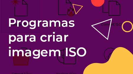 Os melhores softwares criar imagems ISO em CD e DVD