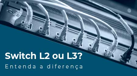 Switch L2 vs L3: Qual é a diferença?
