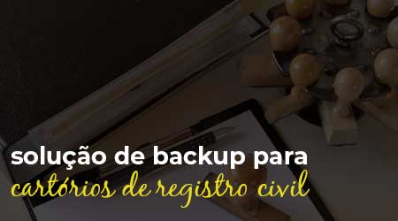 Qual a melhor solução de backup para cartórios de registro?