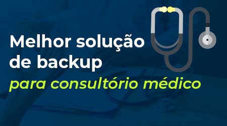 Qual a melhor solução de backup para consultórios médicos?