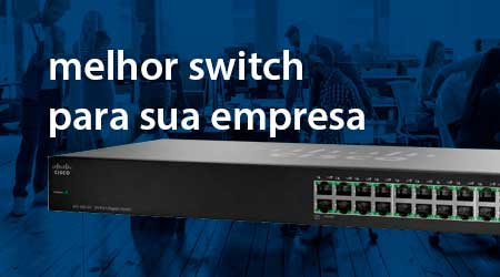 Qual o melhor switch para sua empresa?