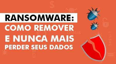 Como remover Ransomware e nunca mais perder seus dados