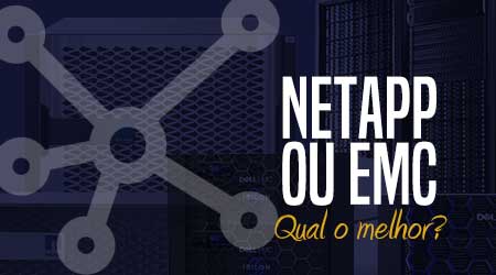 Storage NetApp ou EMC: Qual o melhor?