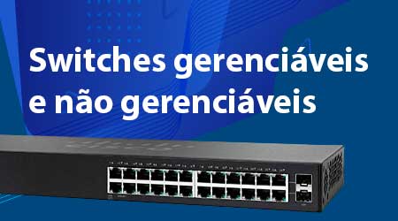 Switches gerenciáveis e Switches não gerenciáveis