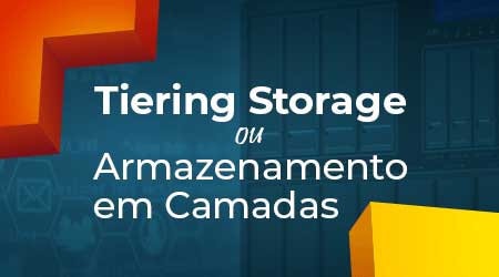 Tiering Storage ou Armazenamento em Camadas