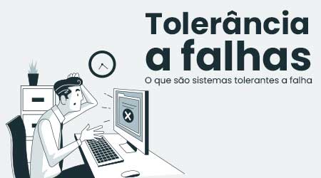 Tolerância a falhas: O que é um sistema tolerante a falha