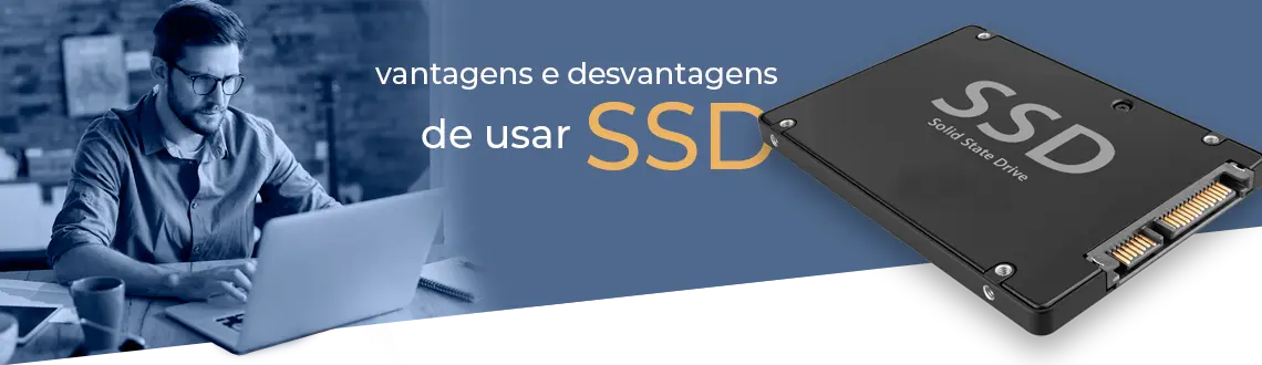 Quais são as vantagens e desvantagens de uma SSD