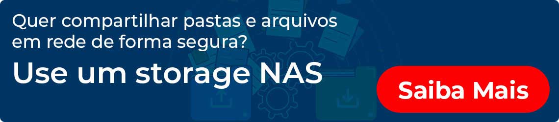 Quer compartilhar pastas e arquivos em rede de forma segura? Use um storage NAS