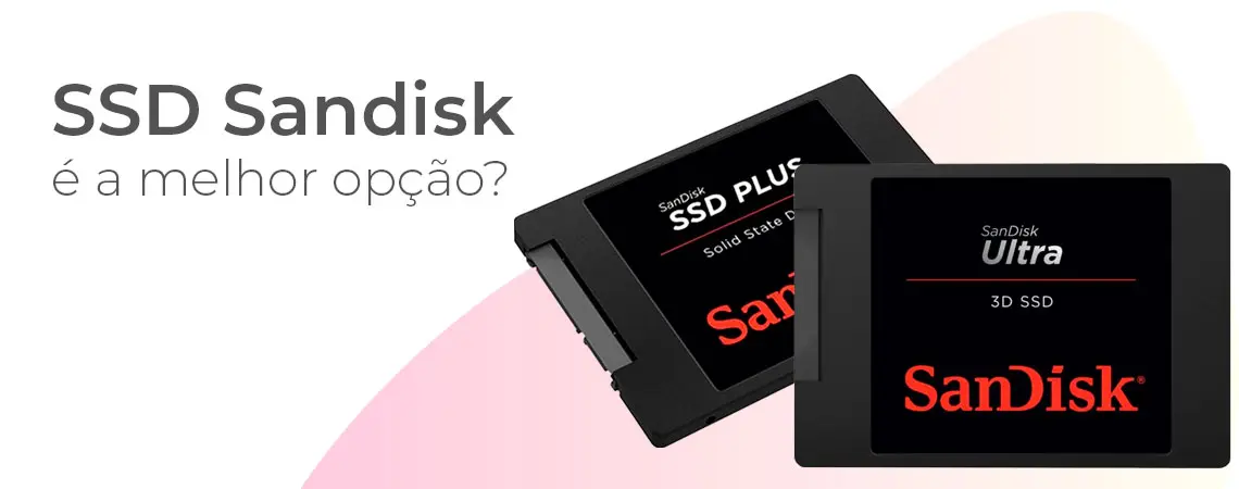 SSD Sandisk é a melhor opção?