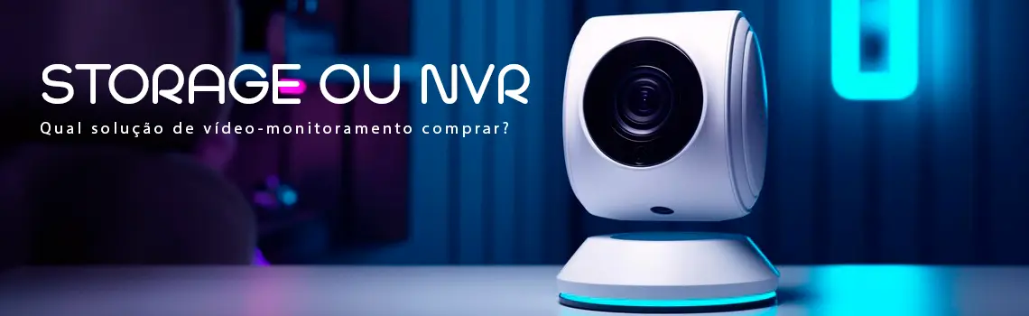 Storage ou NVR: Qual solução de vídeo-monitoramento comprar?