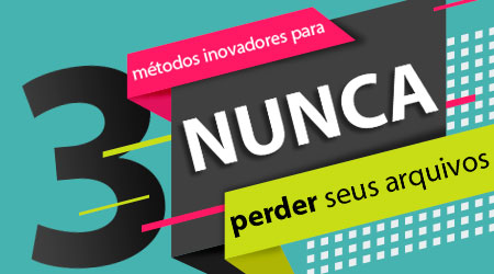 3 métodos inovadores para nunca perder seus arquivos